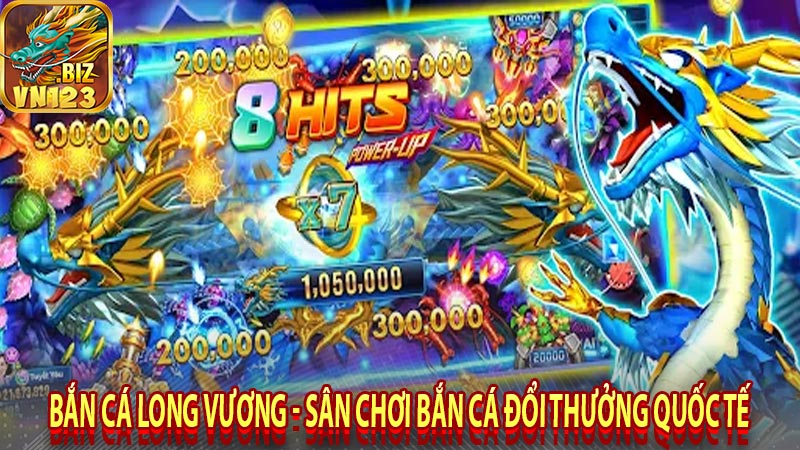 Bắn cá long vương - Sân chơi bắn cá đổi thưởng quốc tế