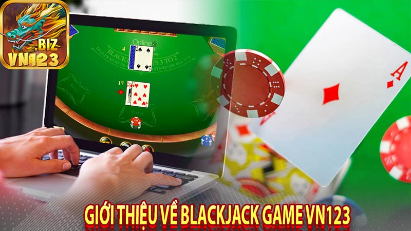 Giới thiệu về blackjack game Vn123 