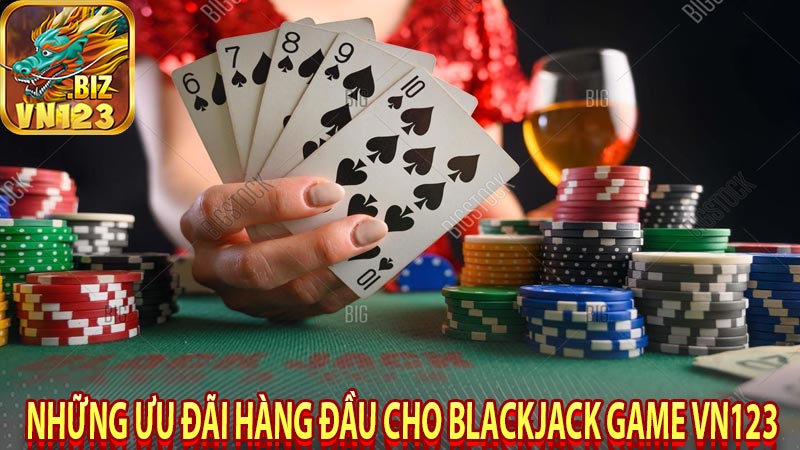 Những ưu đãi hàng đầu cho blackjack game Vn123