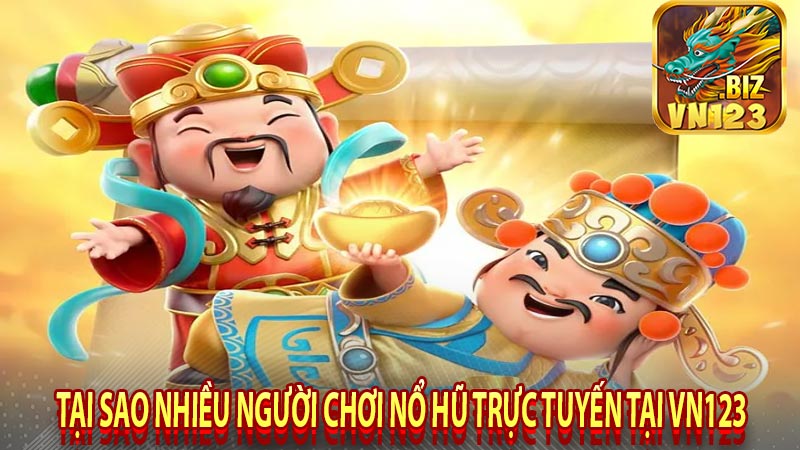 Tại sao nhiều người chơi nổ hũ trực tuyến tại Vn123 