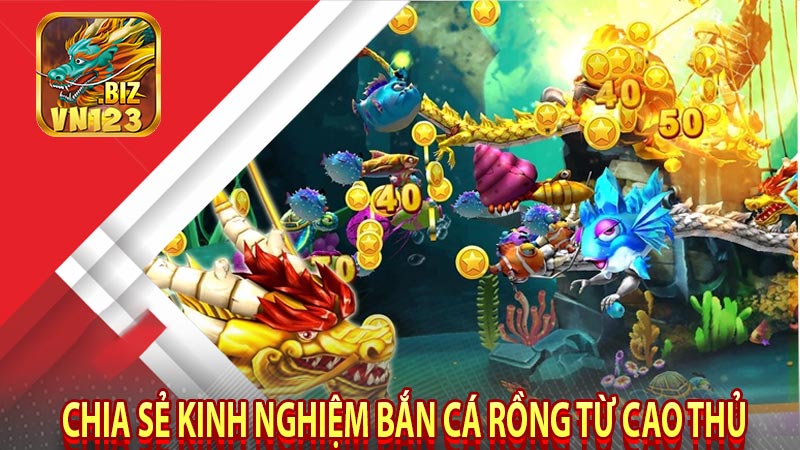 Chia sẻ kinh nghiệm bắn cá rồng từ cao thủ