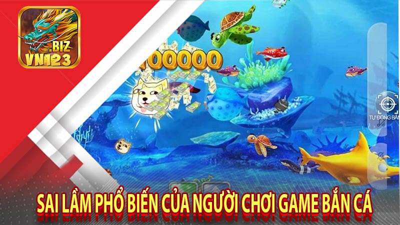 sai lầm phổ biến của người chơi game bắn cá