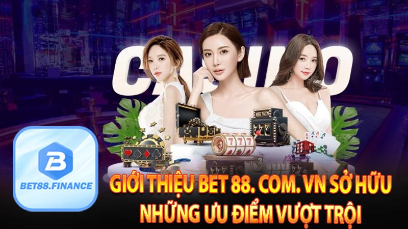 Giới thiệu Bet 88. com. vn sở hữu những ưu điểm vượt trội 