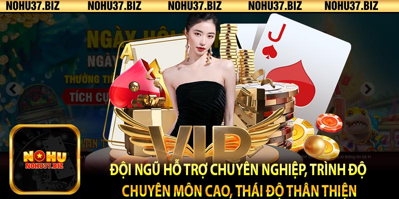 Đội ngũ hỗ trợ chuyên nghiệp, trình độ chuyên môn cao, thái độ thân thiện