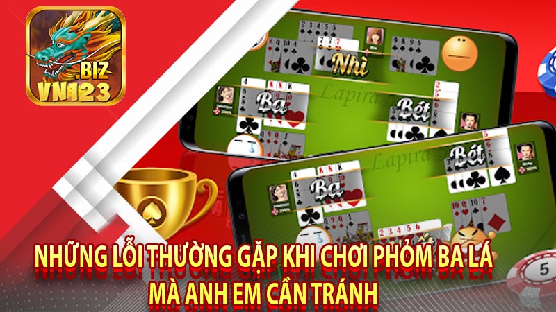 Những lỗi thường gặp khi chơi phỏm ba lá mà anh em cần tránh 