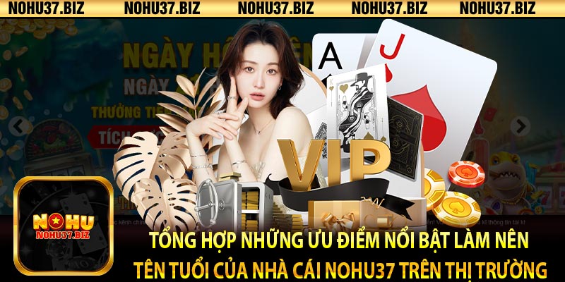 Tổng hợp những ưu điểm nổi bật làm nên tên tuổi của nhà cái NOHU37 trên thị trường