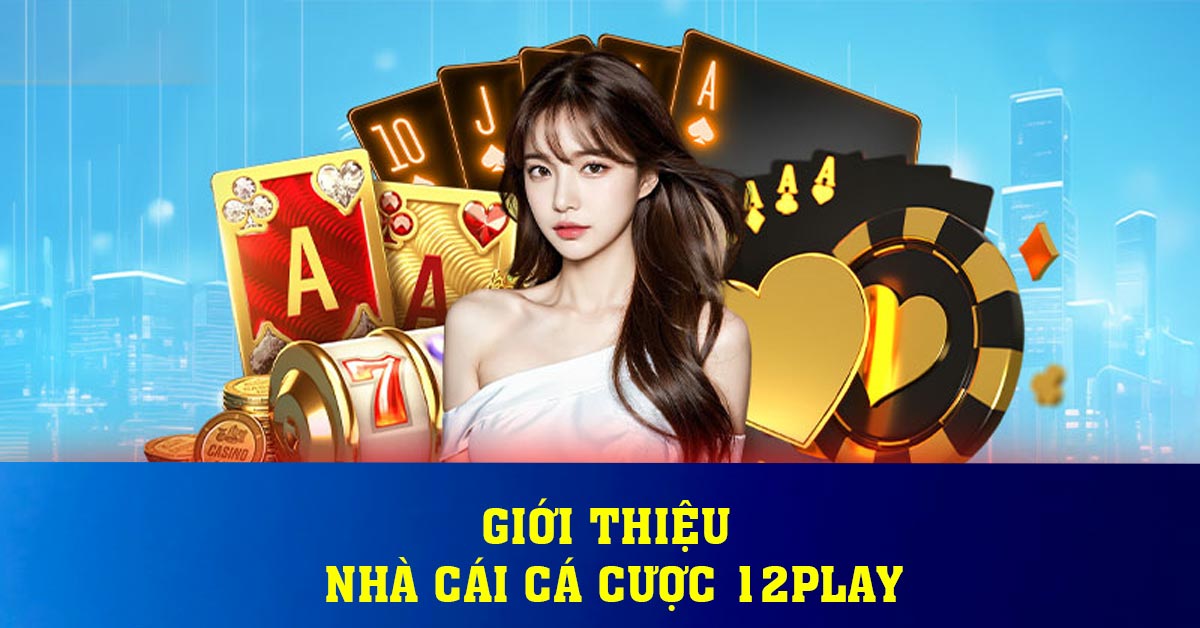 Giới thiệu nhà cái cá cược 12play