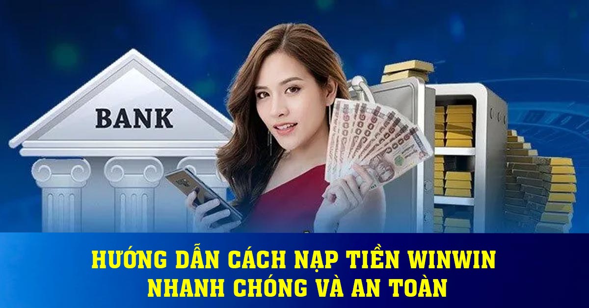 Hướng dẫn cách nạp tiền Winwin nhanh chóng và an toàn